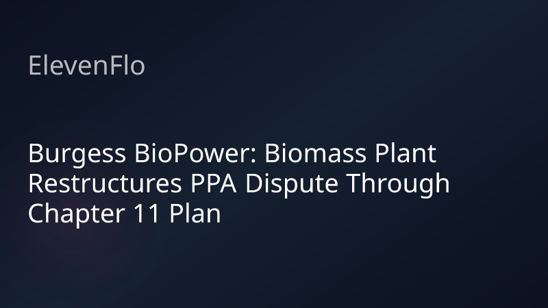 ElevenFlo blog post graphic for "Burgess BioPower: Biomass Plant Restructures PPA Dispute Through Chapter 11 Plan"