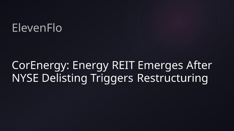 ElevenFlo blog post graphic for "CorEnergy: Energy REIT Emerges After NYSE Delisting Triggers Restructuring"