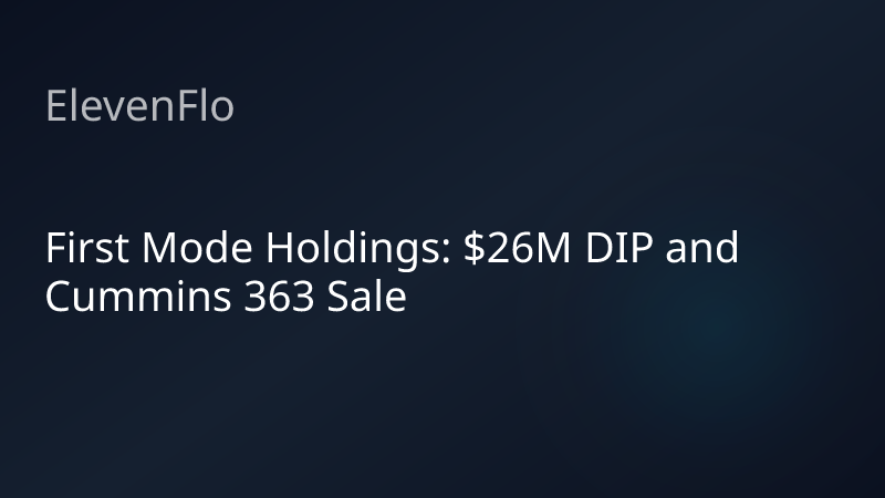 ElevenFlo blog post graphic for "First Mode Holdings: $26M DIP and Cummins 363 Sale"