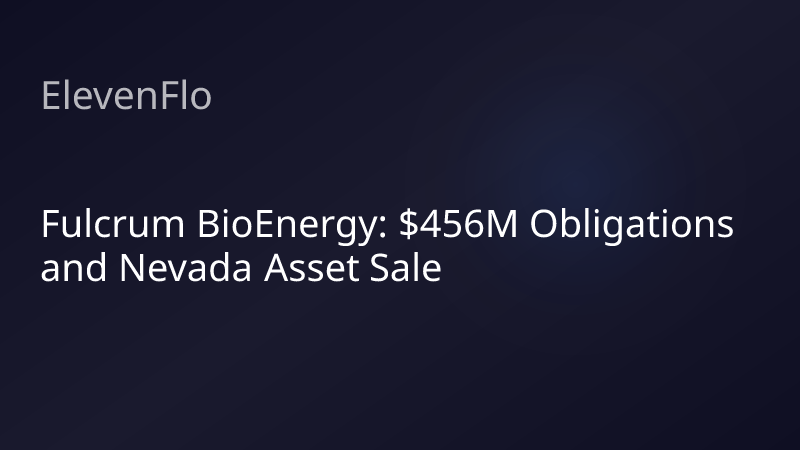 ElevenFlo blog post graphic for "Fulcrum BioEnergy: $456M Obligations and Nevada Asset Sale"