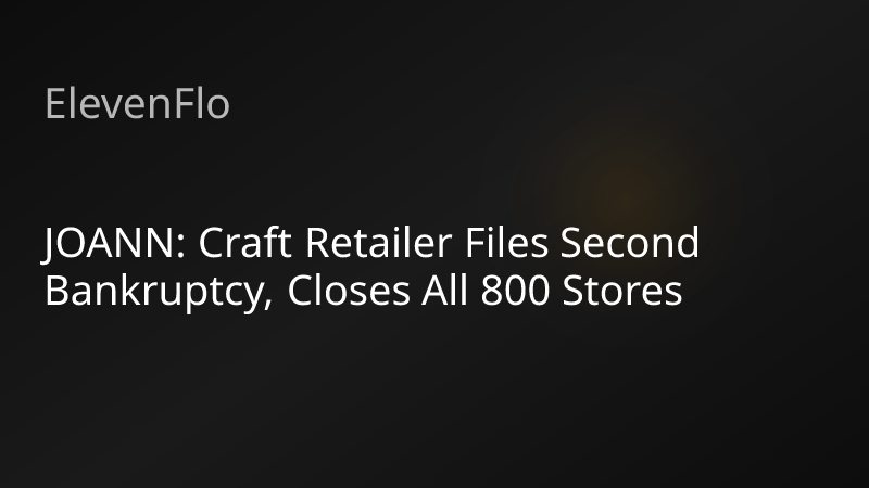 ElevenFlo blog post graphic for "JOANN: Craft Retailer Files Second Bankruptcy, Closes All 800 Stores"