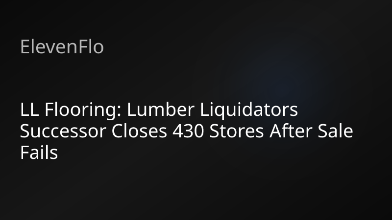 ElevenFlo blog post graphic for "LL Flooring: Lumber Liquidators Successor Closes 430 Stores After Sale Fails"