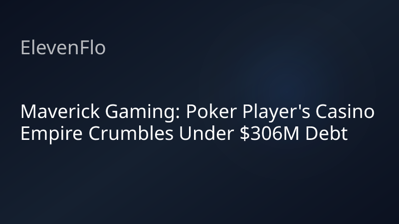 ElevenFlo blog post graphic for "Maverick Gaming: Poker Player's Casino Empire Crumbles Under $306M Debt"