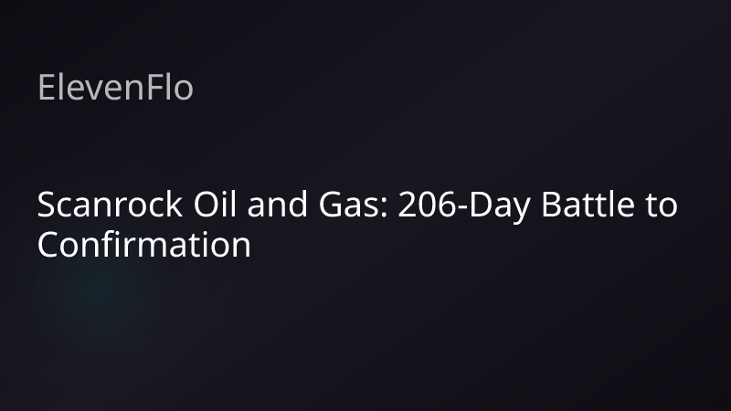 ElevenFlo blog post graphic for "Scanrock Oil and Gas: 206-Day Battle to Confirmation"
