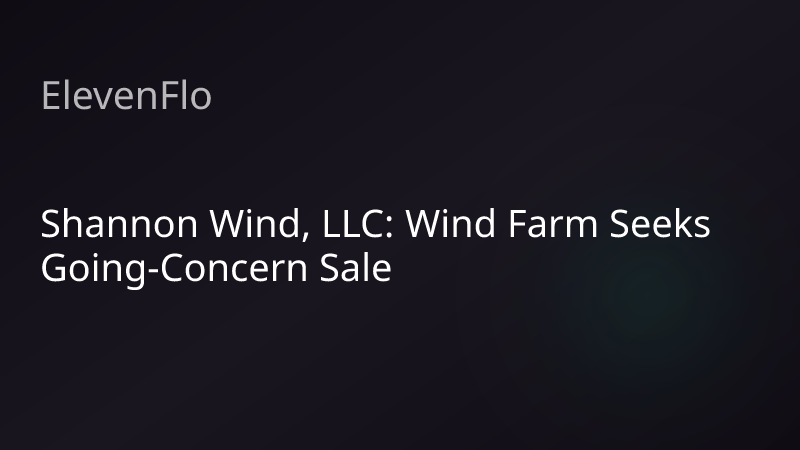 ElevenFlo blog post graphic for "Shannon Wind, LLC: Wind Farm Seeks Going-Concern Sale"
