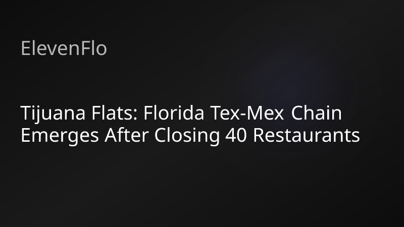 ElevenFlo blog post graphic for "Tijuana Flats: Florida Tex-Mex Chain Emerges After Closing 40 Restaurants"
