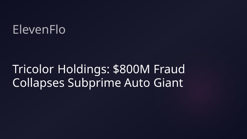 ElevenFlo blog post graphic for "Tricolor Holdings: $800M Fraud Collapses Subprime Auto Giant"