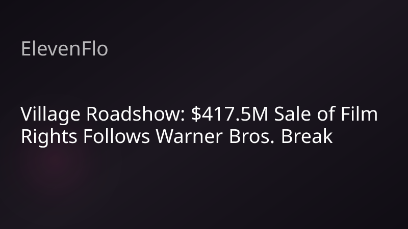 ElevenFlo blog post graphic for "Village Roadshow: $417.5M Sale of Film Rights Follows Warner Bros. Break"