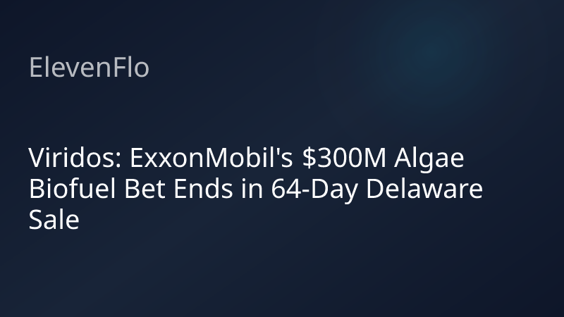 ElevenFlo blog post graphic for "Viridos: ExxonMobil's $300M Algae Biofuel Bet Ends in 64-Day Delaware Sale"