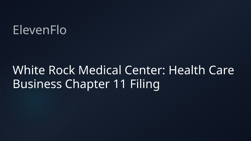 ElevenFlo blog post graphic for "White Rock Medical Center: Health Care Business Chapter 11 Filing"