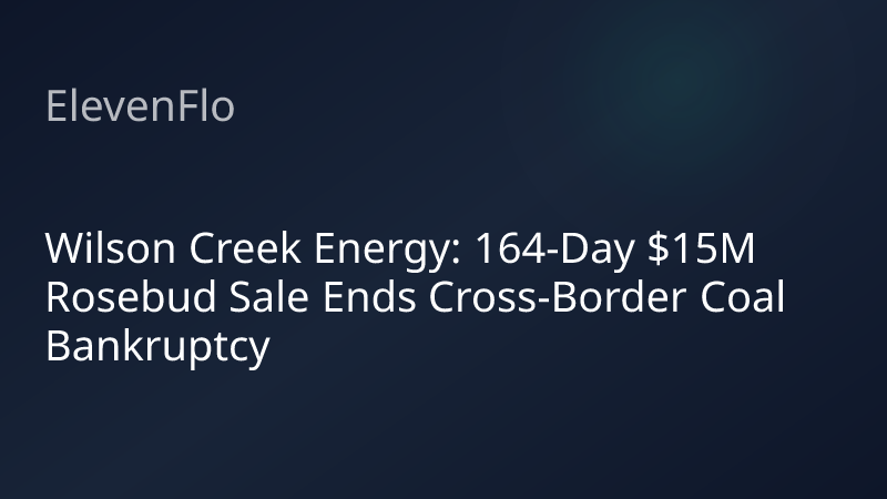 ElevenFlo blog post graphic for "Wilson Creek Energy: 164-Day $15M Rosebud Sale Ends Cross-Border Coal Bankruptcy"